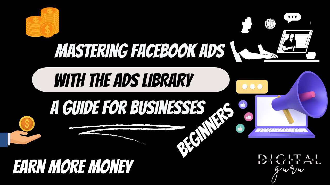 Mastering Facebook Ads with the Ads Library: A Guide for Businesses https://digitalproducts.guru